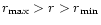 $r_{\rm max}> r
>r_{\rm min}$