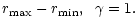 $\displaystyle r_{\rm max}-r_{\rm min},\;\; \gamma = 1.$