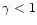 $\gamma <1 $