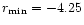$r_{\rm min}= -4.25$