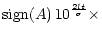 $\displaystyle {\rm sign}(A)\,10^{\frac{{2lt}}{{\sigma}}}\times$