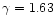 $\gamma = 1.63$