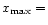 $x_{\rm max}= $