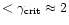 $< \gamma_{\rm crit}\approx 2$