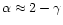 $\alpha \approx 2-\gamma$