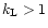 $k_{\rm L}> 1$