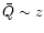 $\bar Q\sim z$