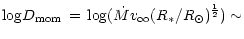 $\displaystyle {{\rm log}D_{\rm mom}\,= \,{\rm log}({\dot M}v_{\infty}(R_{\ast}/R_{\odot})^{{1 \over 2}}) \sim}$