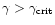 $\gamma > \gamma_{\rm crit}$