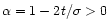 $\alpha = 1 - 2t/\sigma >0 $