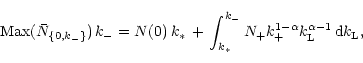 \begin{displaymath}{\rm Max}(\bar N_{\{0,k_{-}\}})\,k_{-}= N(0)\,k_{*}\,+\,\int_...
...+}k_{+}^{1 - \alpha}k_{\rm L}^{\alpha - 1}\,{\rm d}k_{\rm L},
\end{displaymath}