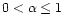 $0 < \alpha \le 1$