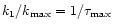$k_{\rm 1}/k_{\rm max}= 1/\tau_{\rm max}$