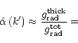 \begin{displaymath}
\hat \alpha\,(k') \approx \frac{g_{\rm rad}^{\rm thick}}{g_{\rm rad}^{\rm tot}} =
\end{displaymath}