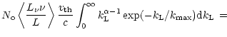 $\displaystyle N_{\rm o}\left\langle \frac{L_{\nu}\nu}{L}\right\rangle\frac{{v_{...
...{\infty}}
k_{\rm L}^{\alpha-1} \exp(-k_{\rm L}/k_{\rm max}) {\rm d}k_{\rm L}\,=$