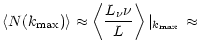 $\displaystyle {\left\langle N(k_{\rm max})\right\rangle\approx \left\langle \frac{L_{\nu}\nu}{L}\right\rangle\vert _{k_{\rm max}}\, \approx}$