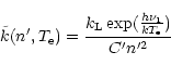\begin{displaymath}
\tilde k(n',T_{\rm e}) = \frac{k_{\rm L}\exp(\frac{h\nu_1}{kT_{\rm e}})}{C' n'^2}
\end{displaymath}