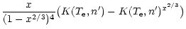 $\displaystyle \frac{x}{(1 - x^{2/3})^4} \bigl(K(T_{\rm e},n') -
K(T_{\rm e},n')^{x^{2/3}} \bigr)$