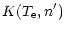 $\displaystyle K(T_{\rm e},n')$