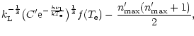 $\displaystyle k_{\rm L}^{-{1 \over 3}} \bigl(C'{\rm e}^{-\frac{h\nu_1}{kT_{\rm e}}}\bigr)^{1 \over 3}f(T_{\rm e})
- \frac{n'_{\rm max}(n'_{\rm max}+1)}{2},$