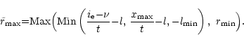 \begin{displaymath}
\tilde r_{\rm max}{=}{\rm Max}\Bigl({\rm Min}\left(\frac{i_{...
..._{\rm max}}{t}{-l},
{-l_{\rm min}} \right),~r_{\rm min}\Bigr).
\end{displaymath}