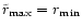 $\tilde r_{\rm max}= r_{\rm min}$