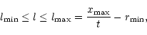 \begin{displaymath}
l_{\rm min}\le l \le l_{\rm max}= \frac{x_{\rm max}}{t} - r_{\rm min},
\end{displaymath}