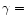 $\gamma = $