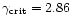 $\gamma_{\rm crit}= 2.86$