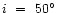 $i \
= \ 50^\circ$