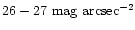$26-27
\ \rm mag \ arcsec^{-2}$