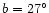 $b = 27{^\circ}$