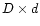 $D \times d$