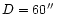 $ D = 60\hbox{$^{\prime\prime}$ }$