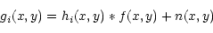 \begin{displaymath}\displaystyle g_i(x,y) = h_i(x,y) \ast f(x,y) + n(x,y)
\end{displaymath}