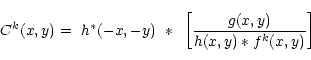 \begin{displaymath}\displaystyle C^{k}(x,y) = ~h^{\ast}(-x,-y) ~\ast ~\left[\frac{g(x,y)}{h(x,y) \ast f^{k}(x,y)}\right]
\end{displaymath}
