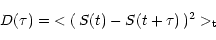 \begin{displaymath}D (\tau) = \; < (\,S(t) - S(t+\tau)\,)^2>_{\rm t}
\end{displaymath}