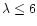 $\lambda \leq 6$