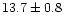 $13.7\pm 0.8$