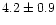 $4.2\pm 0.9$