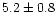 $5.2\pm 0.8$