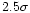 $2.5\sigma$