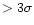 $> 3\sigma$