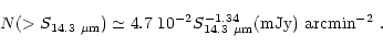 \begin{displaymath}N(>S_{14.3~\mu{\rm m}}) \simeq 4.7\ 10^{-2}S_{14.3~\mu{\rm m}}^{-1.34}
({\rm mJy})\ {\rm arcmin}^{-2} \ .
\end{displaymath}