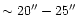 $\sim 20''-25''$