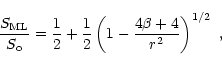 \begin{displaymath}{S_{\rm ML} \over S_{\rm o}} = {1\over 2} + {1\over 2} \left(1-{4\beta + 4\over r^2}
\right)^{1/2}\ ,
\end{displaymath}