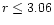$r \leq 3.06$