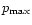 $p_{\rm max}$