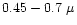 $0.45 - 0.7~\mu$