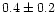 $0.4\pm0.2$